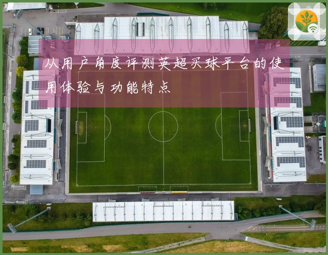 从用户角度评测英超买球平台的使用体验与功能特点