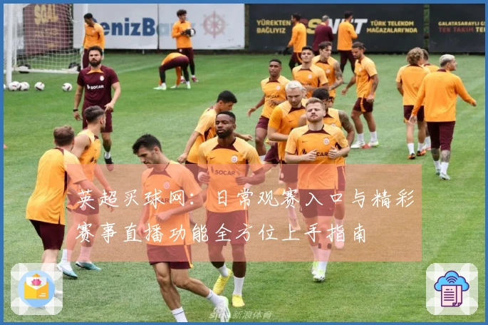 英超买球网：日常观赛入口与精彩赛事直播功能全方位上手指南
